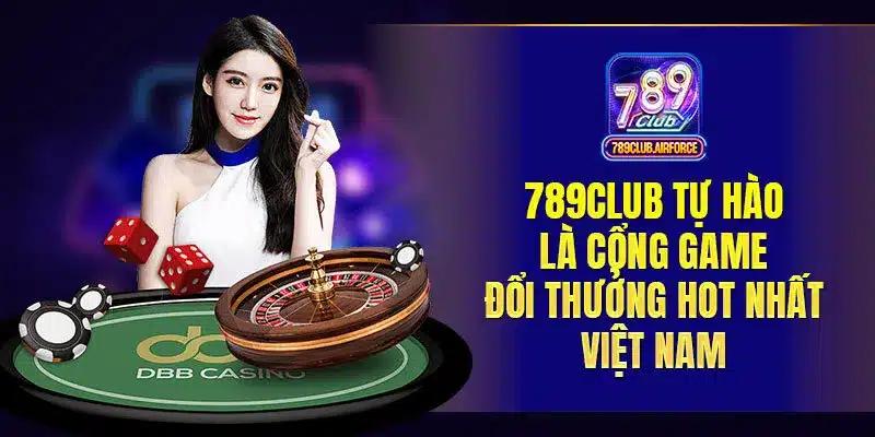 789club tự hào là cổng game đổi thưởng hot nhất Việt Nam