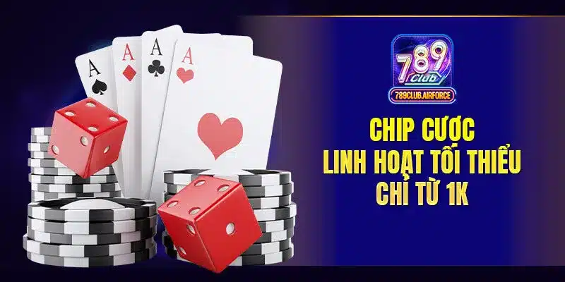 Chip cược linh hoạt tối thiểu chỉ từ 1K