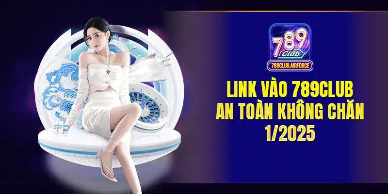 Link vào 789club an toàn không chăn 1/2025