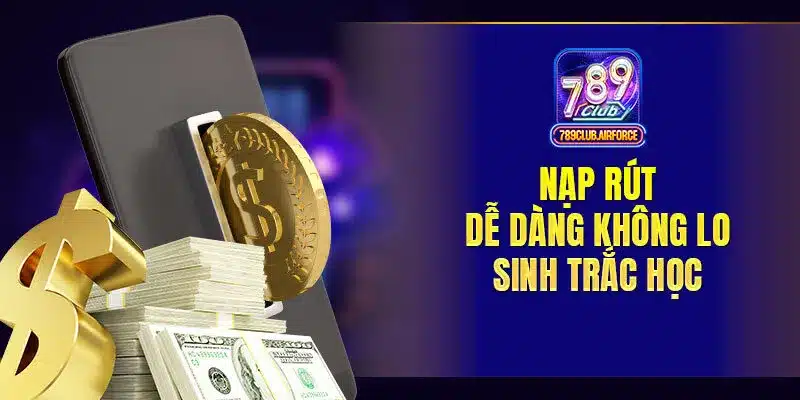Nạp rút dễ dàng không lo sinh trắc học