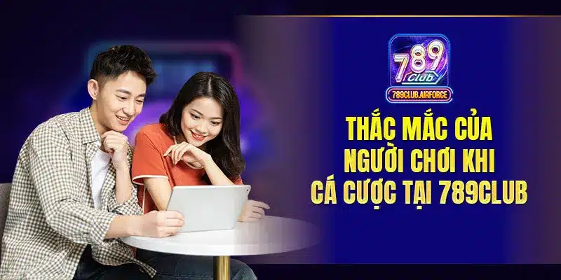 Thắc mắc của người chơi khi cá cược tại 789club