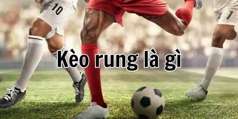 Kèo Rung: Cách Chơi, Kinh Nghiệm và Bí Quyết Thắng Lớn
