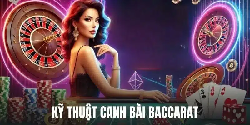 Kỹ Thuật Canh Bài Baccarat - Chinh Phục Thắng Lớn Mọi Lúc